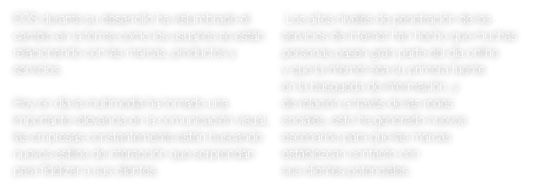EOS durante su desarrollo ha vislumbrado el cambio en la forma como los usuarios se están relacionando con las marcas...